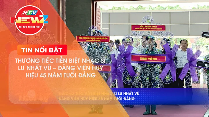 THƯƠNG TIẾC TIỄN BIỆT NHẠC SĨ LƯ NHẤT VŨ - ĐẢNG VIÊN HUY HIỆU 45 NĂM TUỔI ĐẢNG