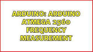 Arduino: Arduino ATmega 2560 frequency measurement (2 Solutions!!)