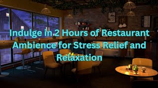 2 Hours of Tranquil Restaurant Ambience for Stress Relief and Relaxation