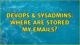 DevOps & SysAdmins: Where are stored my emails?
