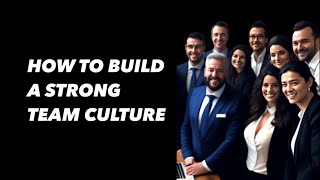 How to Build a Strong Team Culture: Techniques for Improving Teamwork and Collaboration