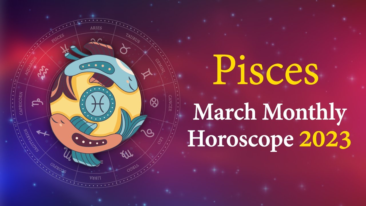 Pisces March 2023 Monthly Horoscope Predictions March 2023 Horoscope