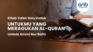 Untukmu Yang Meragukan Al-Quran | Ustadz Ammi Nur Baits, S.T., BA