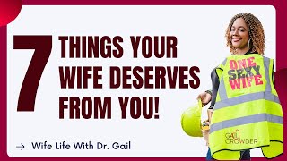 7 Things Your Wife Deserves From You! | Marriage Expert Dr. Gail Crowder