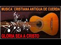 MUSICA CRISTIANA ANTIGUA DE CUERDA   GLORIA SEA A DIOS