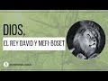 Dios, el Rey David y Mefi- Boset - Estudio Bíblico - Julio 2023