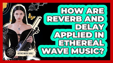How Are Reverb And Delay Applied In Ethereal Wave Music?