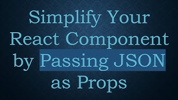 Simplify Your React Component by Passing JSON as Props