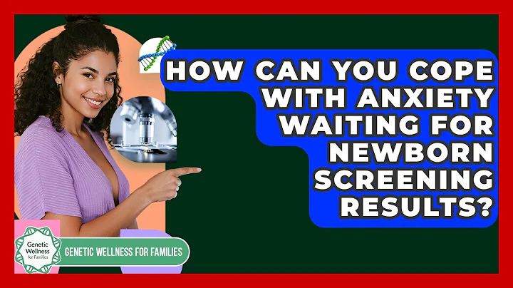 How Can You Cope With Anxiety Waiting For Newborn Screening Results? - Genetic Wellness for Families