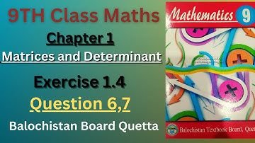 Exercise 1.4 Question 6 & 7 class 9 | Matrices and Determinant  Balochistan Board Quetta