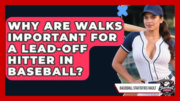 Why Are Walks Important For A Lead-off Hitter In Baseball? - Baseball Statistics Vault