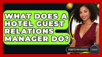 What Does A Hotel Guest Relations Manager Do? - Etiquette for Executives