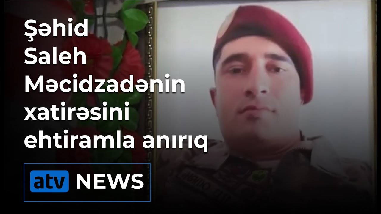 Şəhid Saleh Məcidzadənin xatirəsini ehtiramla anırıq