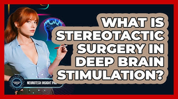 What Is Stereotactic Surgery In Deep Brain Stimulation? - Neurotech Insight Pro