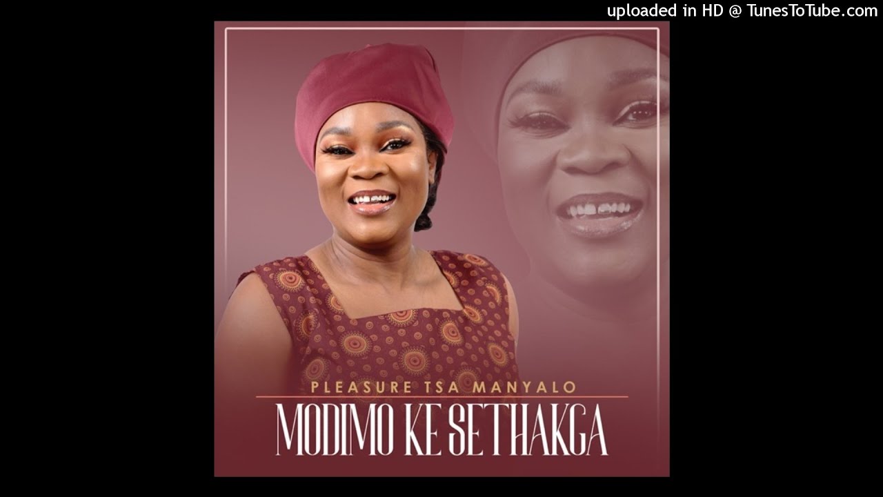 Pleasure Tsa Manyalo – Modimo Ke Sethakga