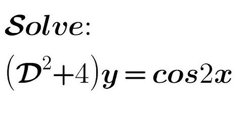 Solve: (D²+4)y= cos2x