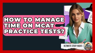 How To Manage Time On MCAT Practice Tests? - Ultimate Study Hacks