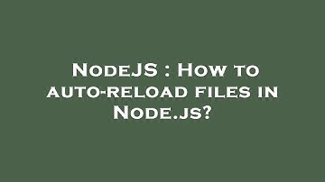 NodeJS : How to auto-reload files in Node.js?