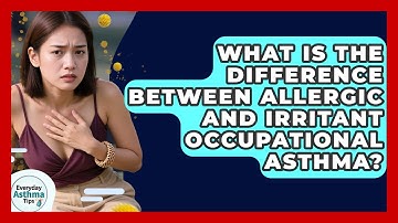 What Is The Difference Between Allergic And Irritant Occupational Asthma? - Everyday Asthma Tips