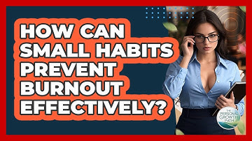 How Can Small Habits Prevent Burnout Effectively? - The Personal Growth Path