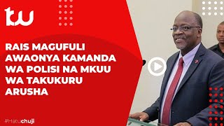 RAIS MAGUFULI AWAONYA KAMANDA WA POLISI NA MKUU WA TAKUKURU ARUSHA