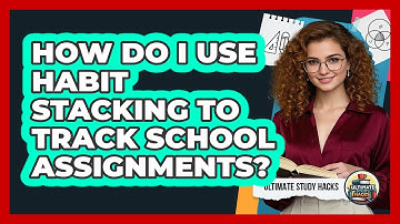How Do I Use **habit Stacking** To Track **school Assignments**? - Ultimate Study Hacks