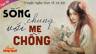 Truyện Ngắn - SỐNG CHUNG VỚI MẸ CHỒNG SAU LY HÔN Full - Truyện Ngắn Thực Tế Hay @chuyenlangquehay