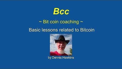 Bcc = Bit coin coaching Basic lessons #1 & #2 by Dennis Hawkins
