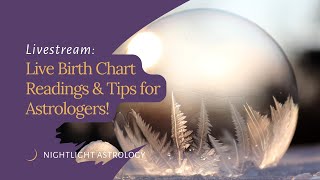 Live Birth Chart Readings and Tips for Astrologers!