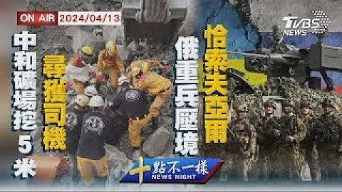 中和矿场下挖5米"寻获司机"俄重兵压境恰索夫亚尔【0413 十点不一样LIVE】 - 天天要闻