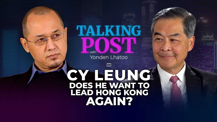 What leadership does HK need? Former Chief Executive CY Leung on Talking Post with Yonden Lhatoo - DayDayNews