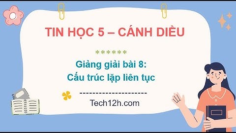 Giảng bài 8: Cấu trúc lặp liên tục | Bài giảng tin học 5 cánh diều