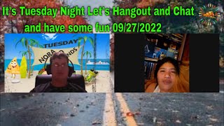 It's Tuesday Night Let's Hangout and Chat and have some fun 09\/27\/2022