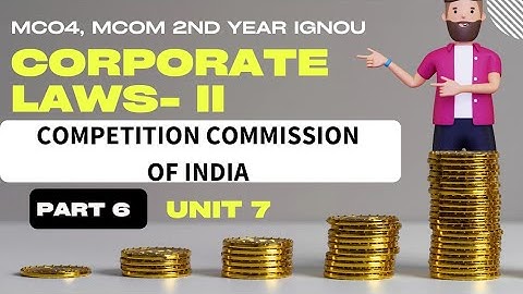 Competition commission of India | PART 6 | Unit 7| MCO 4 MCOM 2nd year IGNOU