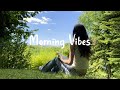 [Playlist] Morning Vibes Music 🍀 Songs that makes you feel better mood