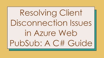 Resolving Client Disconnection Issues in Azure Web PubSub: A C#  Guide