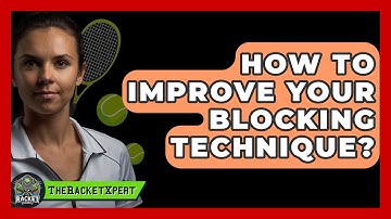 How To Improve Your Blocking Technique? - The Racket Xpert