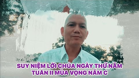 SUY NIỆM LỜI CHÚA NGÀY THỨ NĂM TUẦN II MÙA VỌNG NĂM C (12/12/2024)