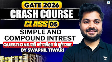 🔥Simple & Compound Interest for GATE 2026 (Class - 05) || Crash Course || Quant By - Swapnil Tiwari✅