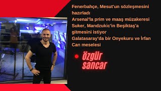 Mesut Özil'de işlem tamamlanıyor. Mandzukic'e için Suker telkini. Onyekuru ve İrfan Can meselesi