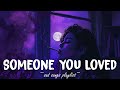 Someone You Loved ♫ Sad songs playlist for broken hearts ~ Depressing Songs That Will Make You Cry