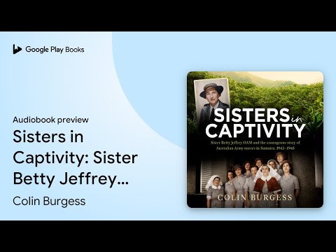 Sisters in Captivity: Sister Betty Jeffrey OAM… by Colin Burgess · Audiobook preview