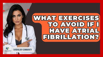 What Exercises To Avoid If I Have Atrial Fibrillation? - Cardiology Community