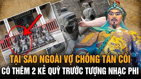 Tại sao ngoại trừ vợ chồng Tần Cối, có thêm 2 người quỳ trước tượng Nhạc Phi hàng ngàn năm?