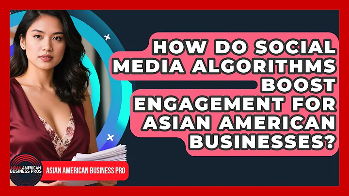 How Do Social Media Algorithms Boost Engagement For Asian American Businesses?