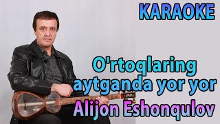 Alijon Eshonqulov - O'rtoqlaring aytganda yor yor Karaoke | Minus