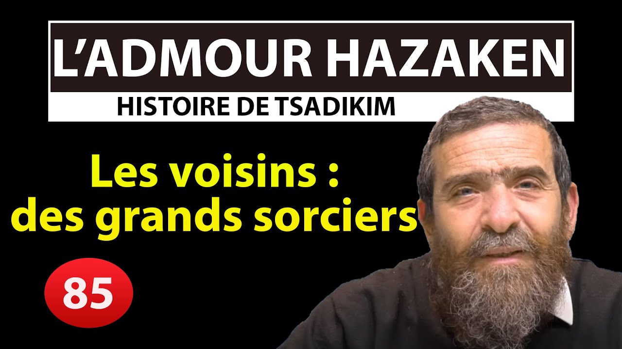 HISTOIRE DE TSADIKIM 85 - L'ADMOUR HAZAKEN - Les voisins : des grands sorciers - Rav Avi Assouline