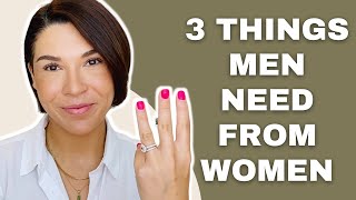 3 Things Men NEED From Women