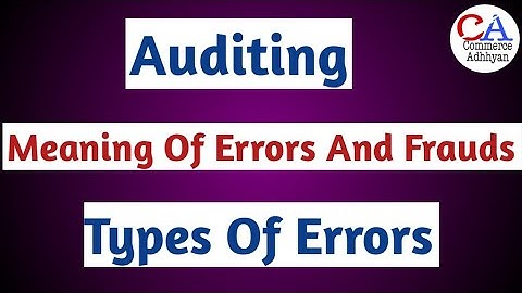 Errors In Auditing | Fraud In Auditing | Types Of Error | Auditing | Meaning Of Error & Fraud