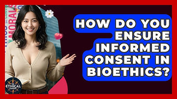 How Do You Ensure Informed Consent In Bioethics? - The Ethical Compass